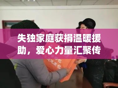 失獨(dú)家庭獲捐溫暖援助，愛心力量匯聚傳遞希望之光