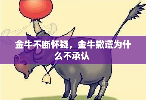 金牛不斷懷疑，金牛撒謊為什么不承認(rèn) 