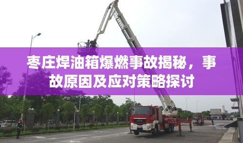 棗莊焊油箱爆燃事故揭秘，事故原因及應(yīng)對(duì)策略探討