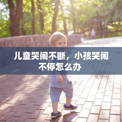 兒童哭鬧不斷，小孩哭鬧不停怎么辦 