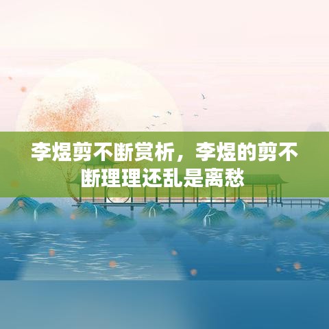 李煜剪不斷賞析，李煜的剪不斷理理還亂是離愁 