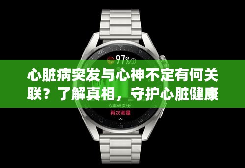 心臟病突發(fā)與心神不定有何關(guān)聯(lián)？了解真相，守護(hù)心臟健康！