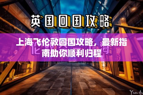 上海飛倫敦回國攻略，最新指南助你順利歸程