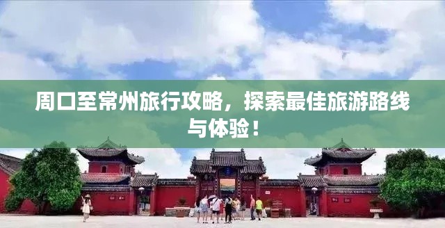 周口至常州旅行攻略，探索最佳旅游路線與體驗！