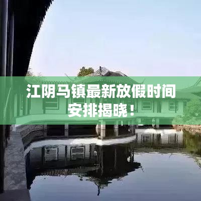 江陰馬鎮(zhèn)最新放假時間安排揭曉！