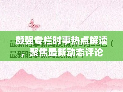 顏強(qiáng)專欄時(shí)事熱點(diǎn)解讀，聚焦最新動(dòng)態(tài)評(píng)論