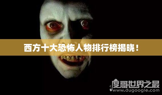 西方十大恐怖人物排行榜揭曉！