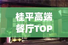 桂平高端餐廳TOP10榜單揭曉！最受歡迎的十大餐廳推薦