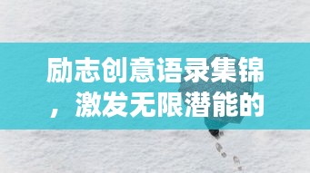 勵(lì)志創(chuàng)意語(yǔ)錄集錦，激發(fā)無(wú)限潛能的靈感源泉