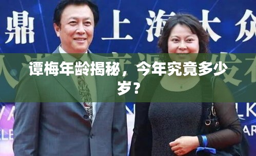 譚梅年齡揭秘，今年究竟多少歲？