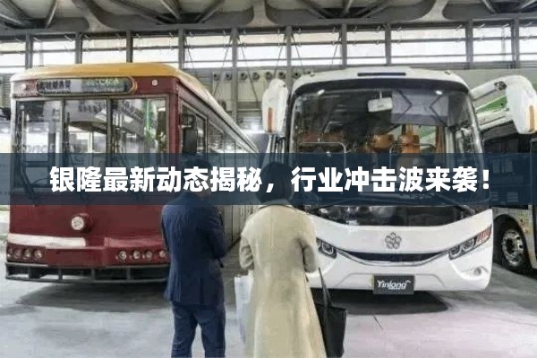 銀隆最新動(dòng)態(tài)揭秘，行業(yè)沖擊波來(lái)襲！