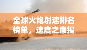 全球火炮射速排名榜單，速度之巔揭秘！