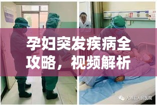 孕婦突發(fā)疾病全攻略，視頻解析、預(yù)防與應(yīng)急處理