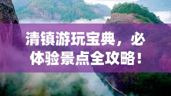 清鎮(zhèn)游玩寶典，必體驗景點全攻略！