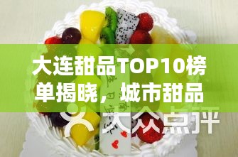 大連甜品TOP10榜單揭曉，城市甜品文化魅力一覽無余
