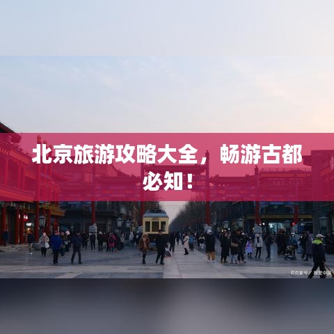 北京旅游攻略大全，暢游古都必知！