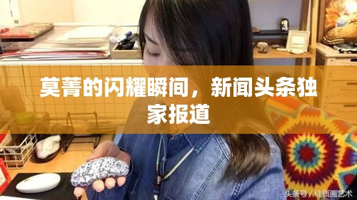 莫菁的閃耀瞬間，新聞?lì)^條獨(dú)家報(bào)道