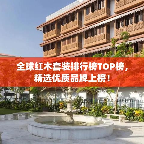 全球紅木套裝排行榜TOP榜，精選優(yōu)質(zhì)品牌上榜！