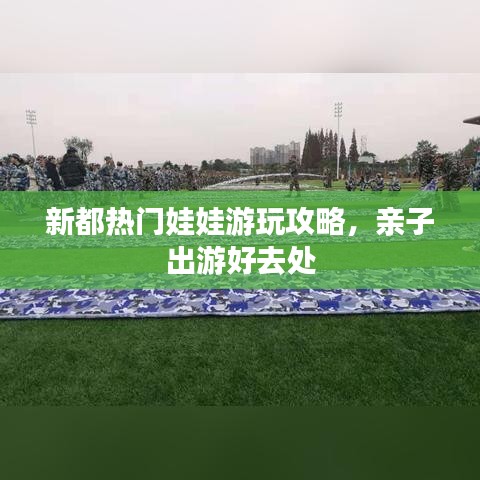 新都熱門娃娃游玩攻略，親子出游好去處