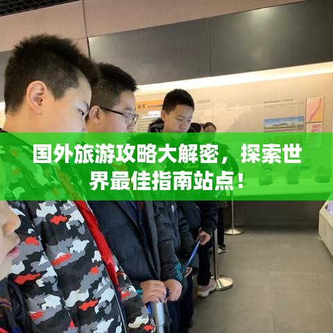 國外旅游攻略大解密，探索世界最佳指南站點！