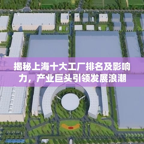 揭秘上海十大工廠排名及影響力，產(chǎn)業(yè)巨頭引領(lǐng)發(fā)展浪潮