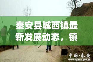 秦安縣城西鎮(zhèn)最新發(fā)展動態(tài)，鎮(zhèn)域新動向與積極變化