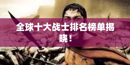 全球十大戰(zhàn)士排名榜單揭曉！