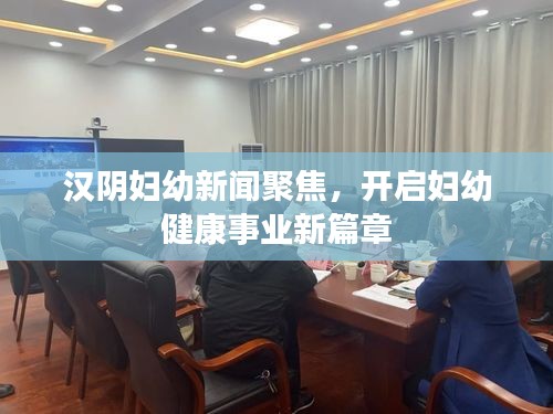 漢陰婦幼新聞聚焦，開啟婦幼健康事業(yè)新篇章