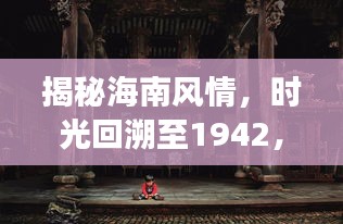 揭秘海南風(fēng)情，時(shí)光回溯至1942，海南旅游攻略獨(dú)家揭秘