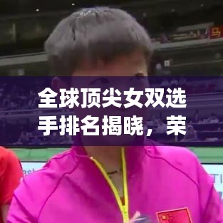 全球頂尖女雙選手排名揭曉，榮耀與努力的較量！