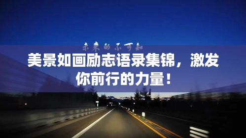 美景如畫勵志語錄集錦，激發(fā)你前行的力量！