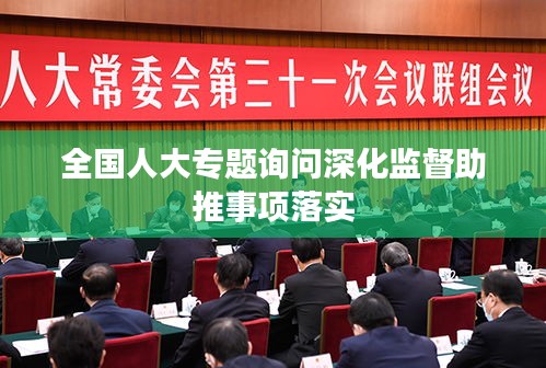 全國人大專題詢問深化監(jiān)督助推事項落實