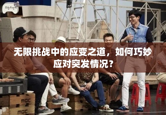 無限挑戰(zhàn)中的應(yīng)變之道，如何巧妙應(yīng)對突發(fā)情況？