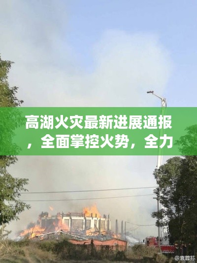 高湖火災(zāi)最新進(jìn)展通報(bào)，全面掌控火勢(shì)，全力撲救！