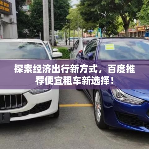 探索經(jīng)濟出行新方式，百度推薦便宜租車新選擇！